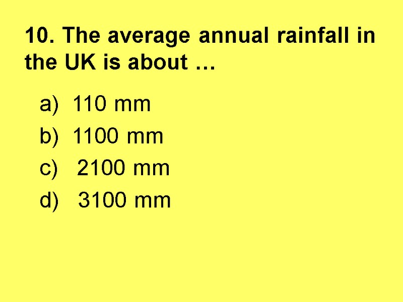 10. The average annual rainfall in the UK is about …  a) 